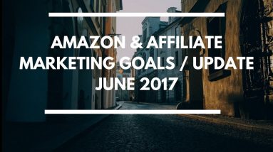 Affiliate Marketing & Amazon Sales Goals / Update - June 2017